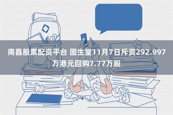 南昌股票配资平台 固生堂11月7日斥资292.997万港元回购7.77万股