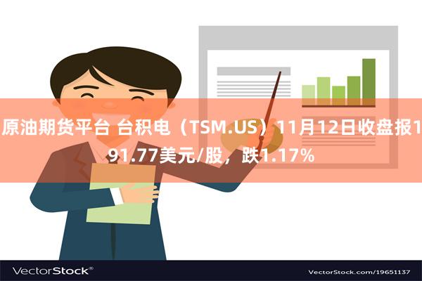 原油期货平台 台积电（TSM.US）11月12日收盘报191.77美元/股，跌1.17%